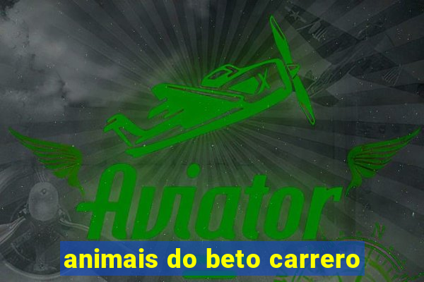 animais do beto carrero