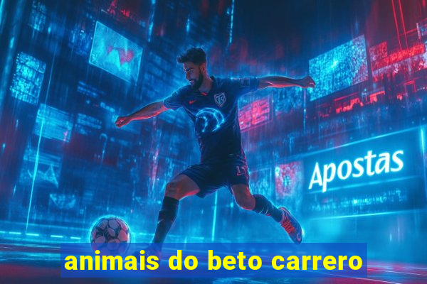 animais do beto carrero