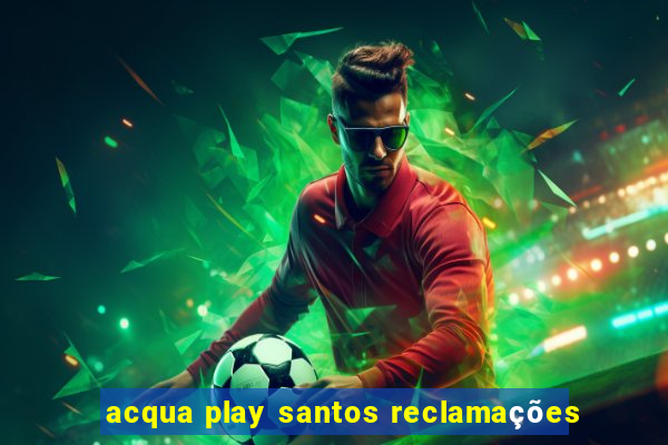 acqua play santos reclamações