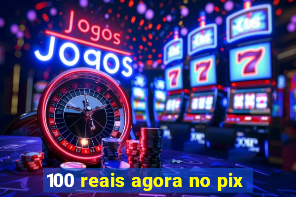 100 reais agora no pix