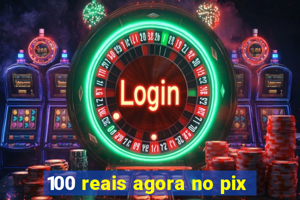 100 reais agora no pix