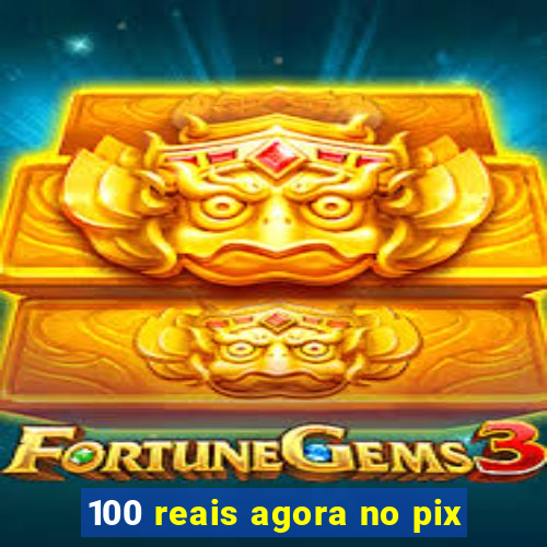 100 reais agora no pix