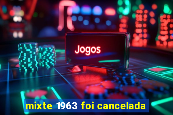 mixte 1963 foi cancelada