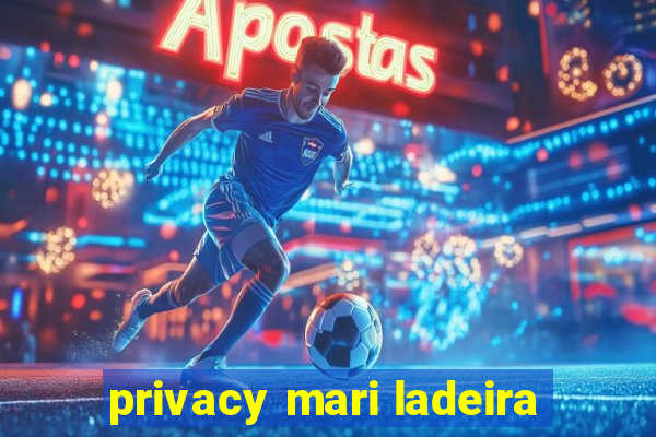 privacy mari ladeira