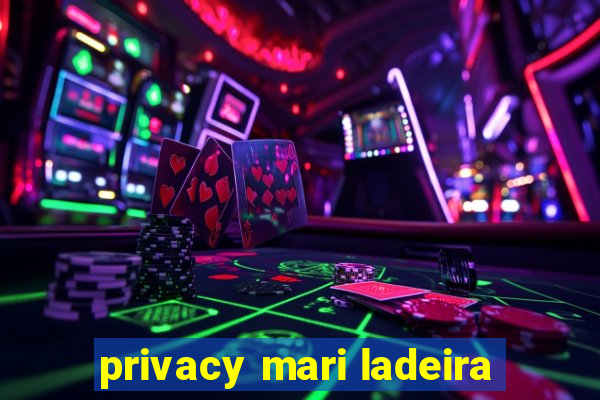 privacy mari ladeira