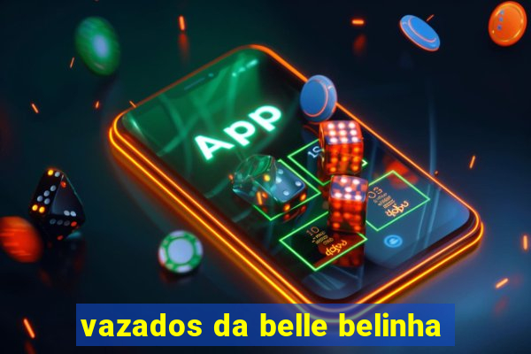 vazados da belle belinha