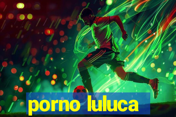 porno luluca