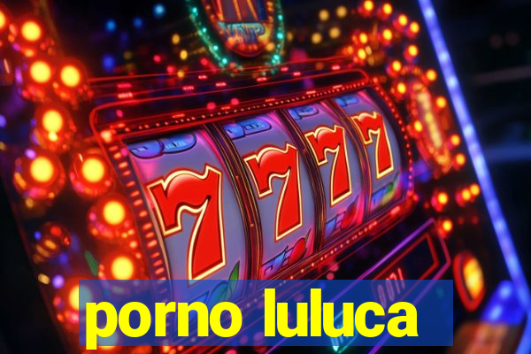 porno luluca