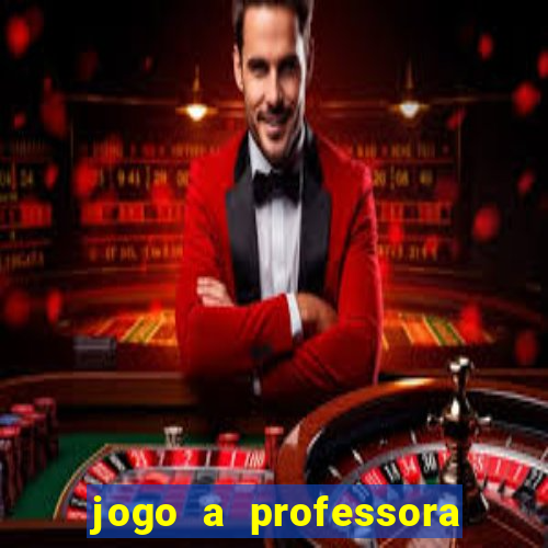 jogo a professora escola legal