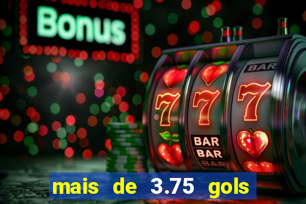 mais de 3.75 gols o que significa