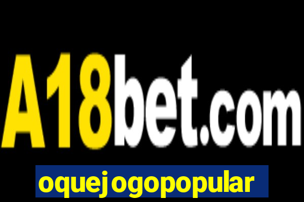 oquejogopopular