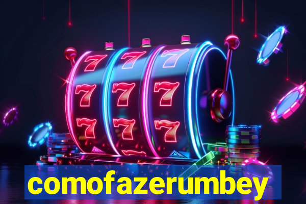comofazerumbey