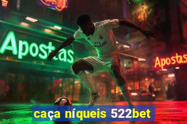 caça níqueis 522bet