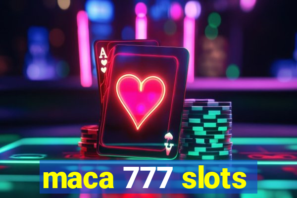 maca 777 slots