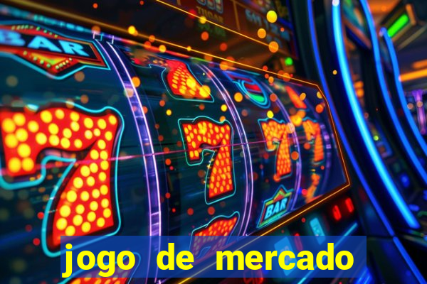 jogo de mercado dinheiro infinito