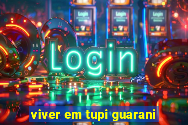 viver em tupi guarani