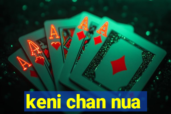 keni chan nua