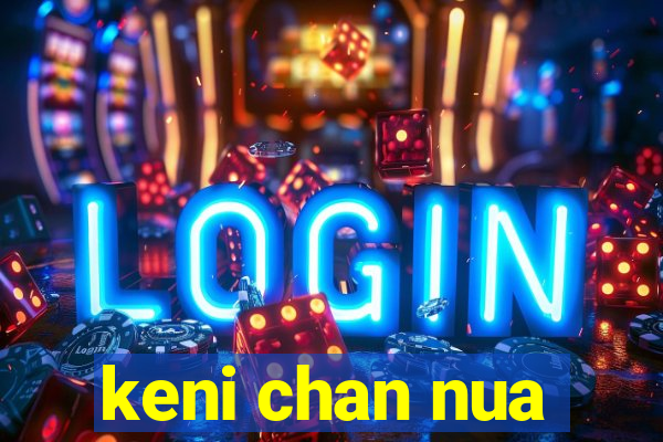 keni chan nua