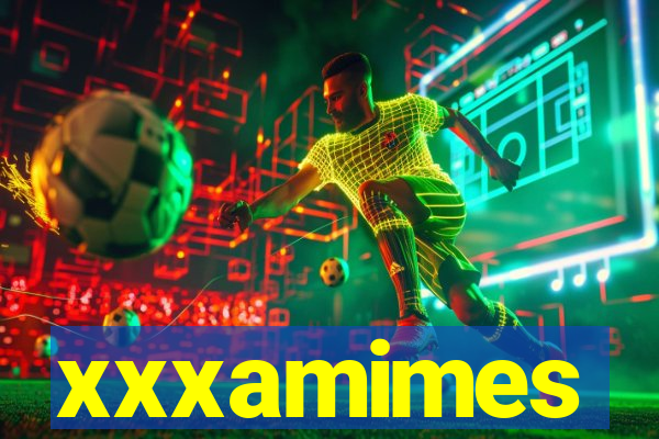 xxxamimes