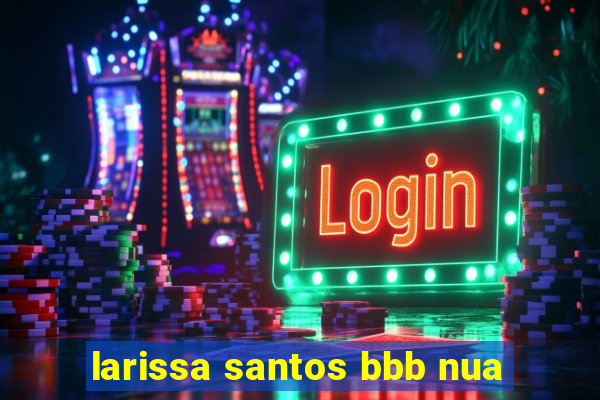larissa santos bbb nua
