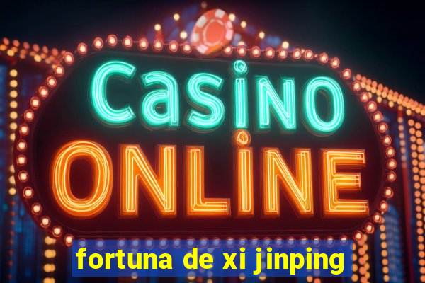 fortuna de xi jinping