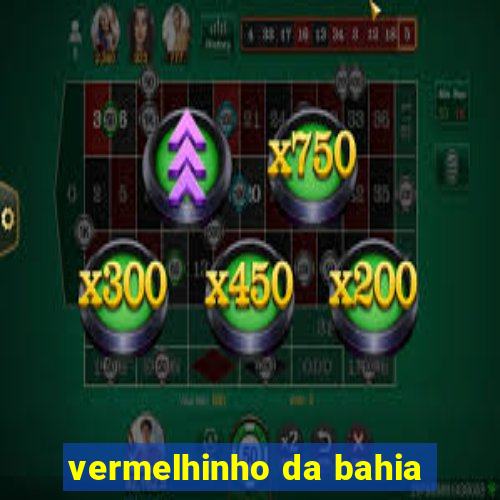 vermelhinho da bahia