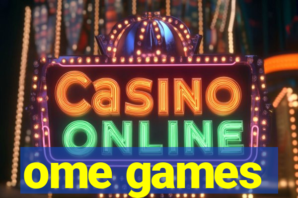 ome games