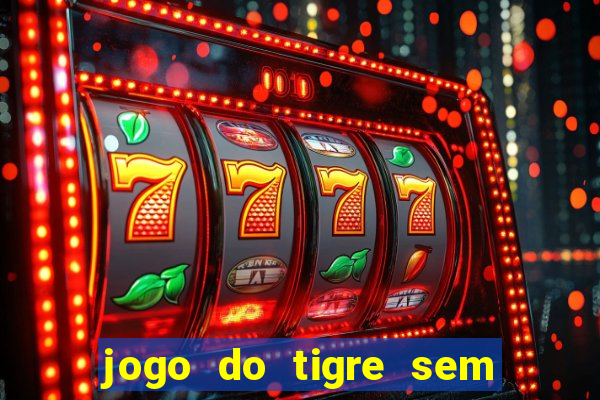 jogo do tigre sem deposito minimo