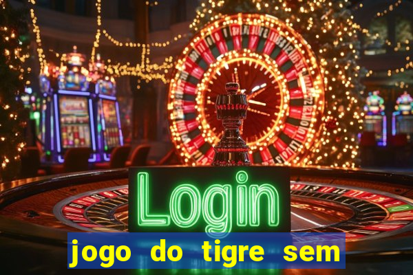 jogo do tigre sem deposito minimo