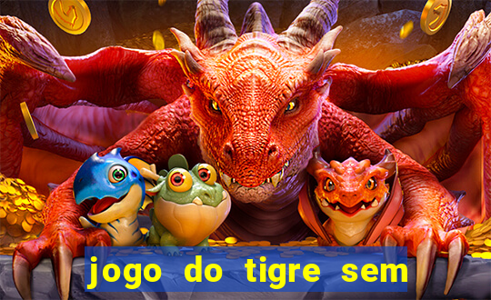 jogo do tigre sem deposito minimo