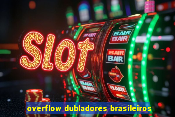 overflow dubladores brasileiros