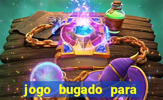jogo bugado para ganhar dinheiro