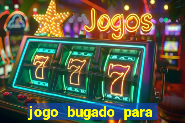 jogo bugado para ganhar dinheiro