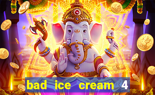 bad ice cream 4 click jogos