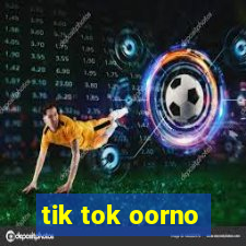 tik tok oorno