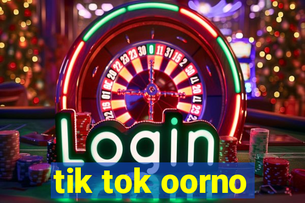 tik tok oorno