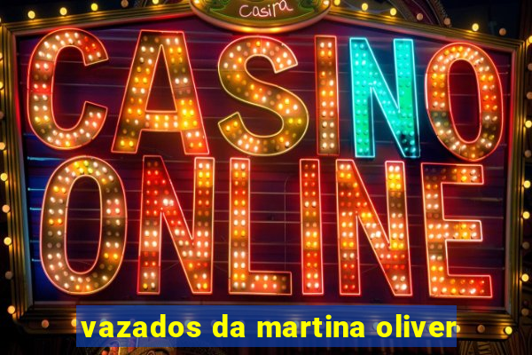 vazados da martina oliver