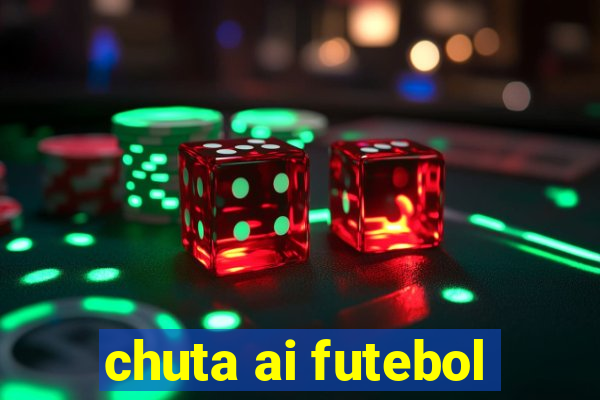 chuta ai futebol