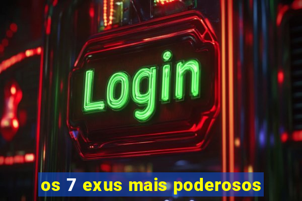 os 7 exus mais poderosos