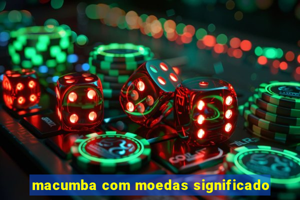 macumba com moedas significado