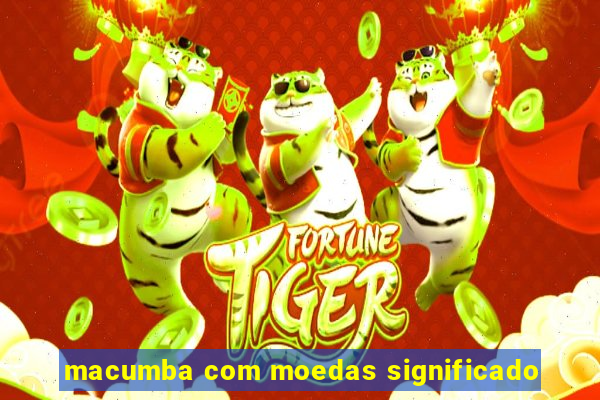 macumba com moedas significado