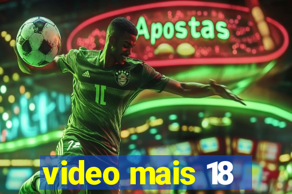 video mais 18