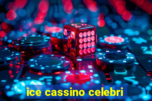 ice cassino celebri