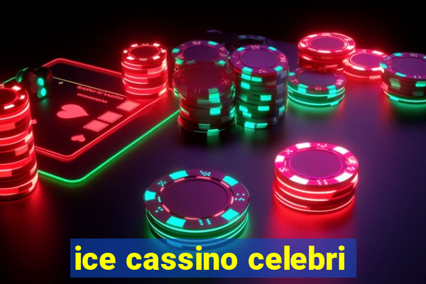 ice cassino celebri