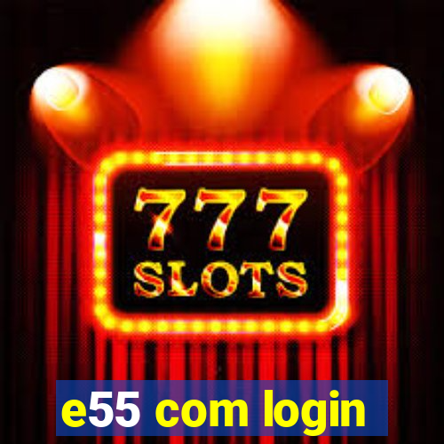 e55 com login