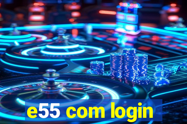 e55 com login