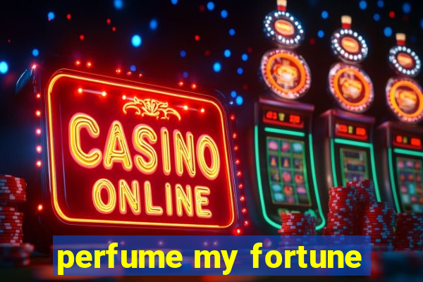 perfume my fortune