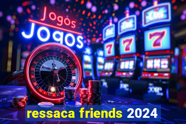 ressaca friends 2024