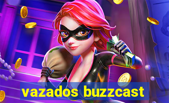 vazados buzzcast
