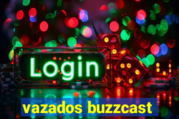vazados buzzcast